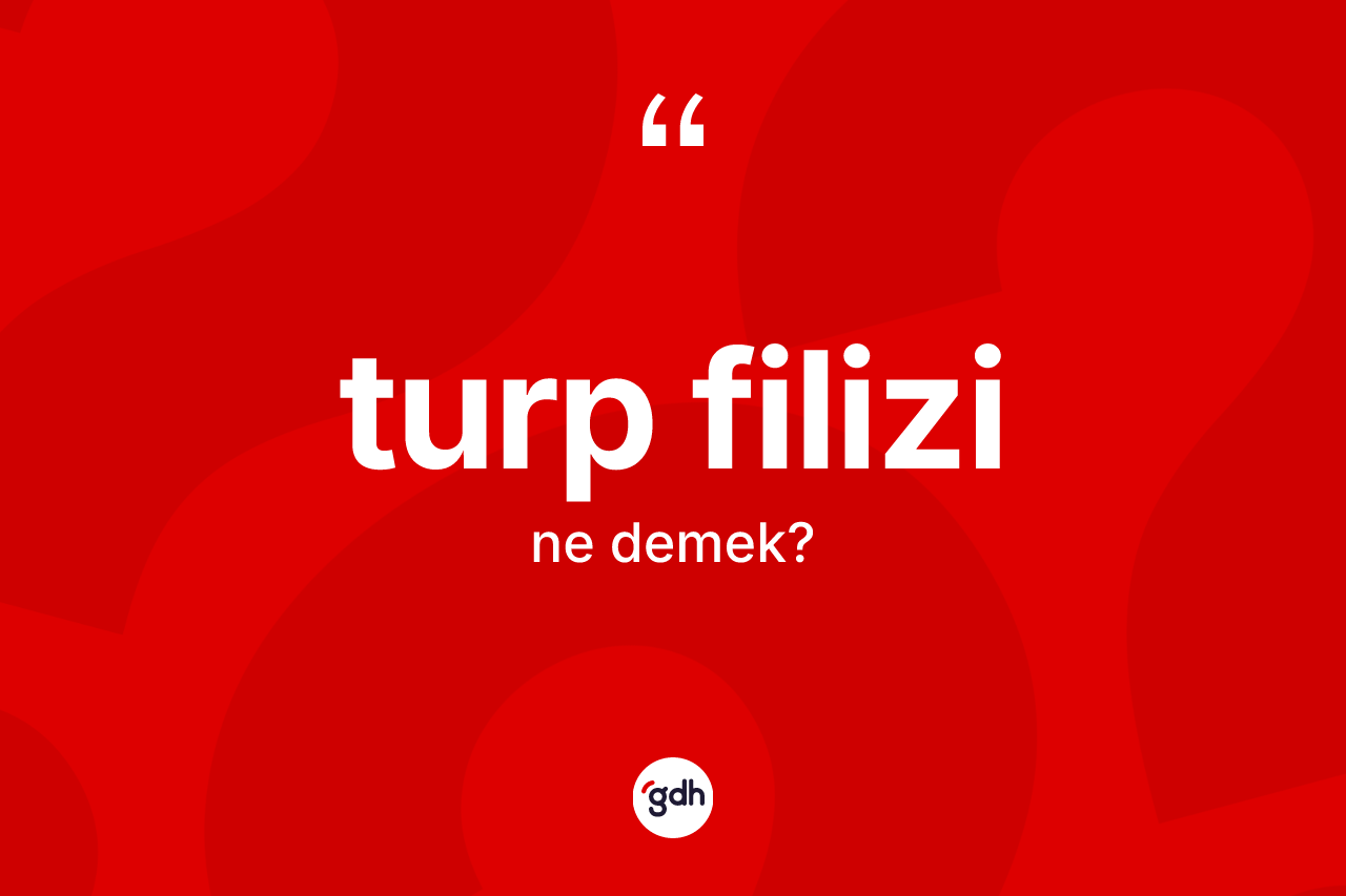 Turp filizi kelimesinin anlamı nedir?