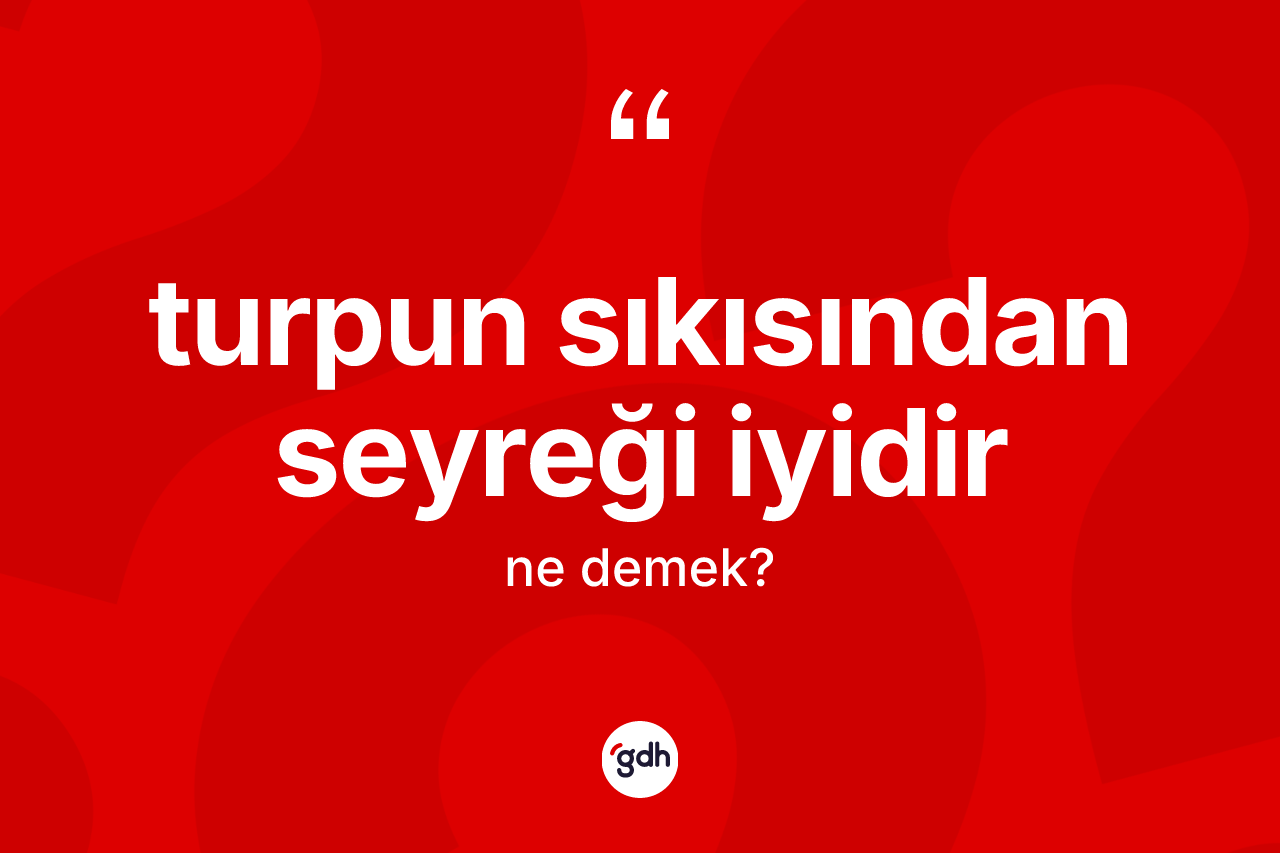 Turpun sıkısından seyreği iyidir ne demek?