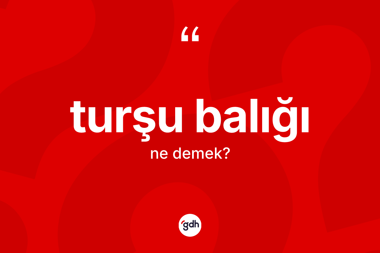 Turşu balığı kelimesi nedir?