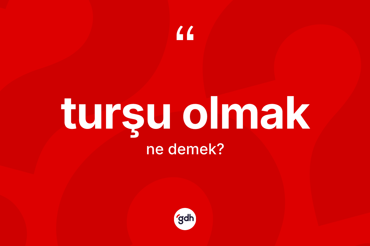 Turşu olmak nedir?