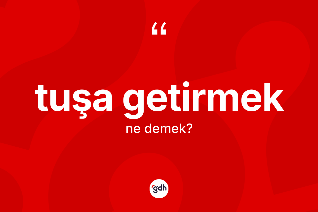 Tuşa getirmek ifadesinin tanımı nedir?