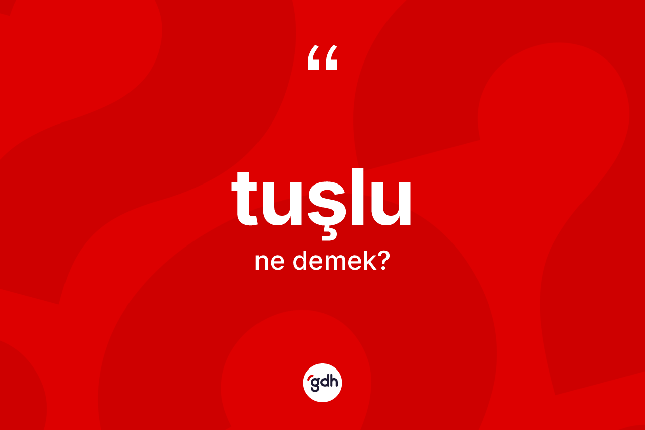 Tuşlu kelimesinin sözlükteki tanımı nedir? Tuşlunun kısaca tanımı nedir?