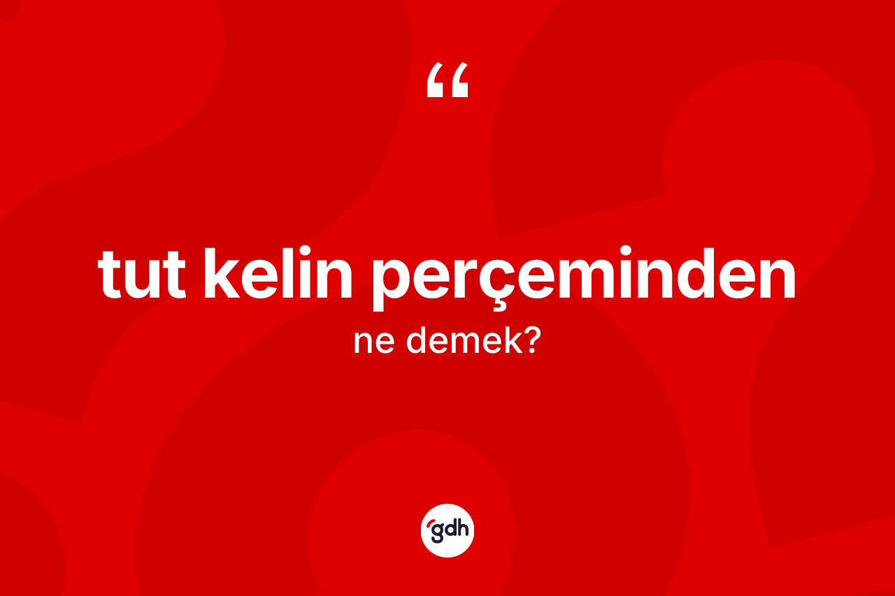 Tut kelin perçeminden sözü neyi anlatır?
