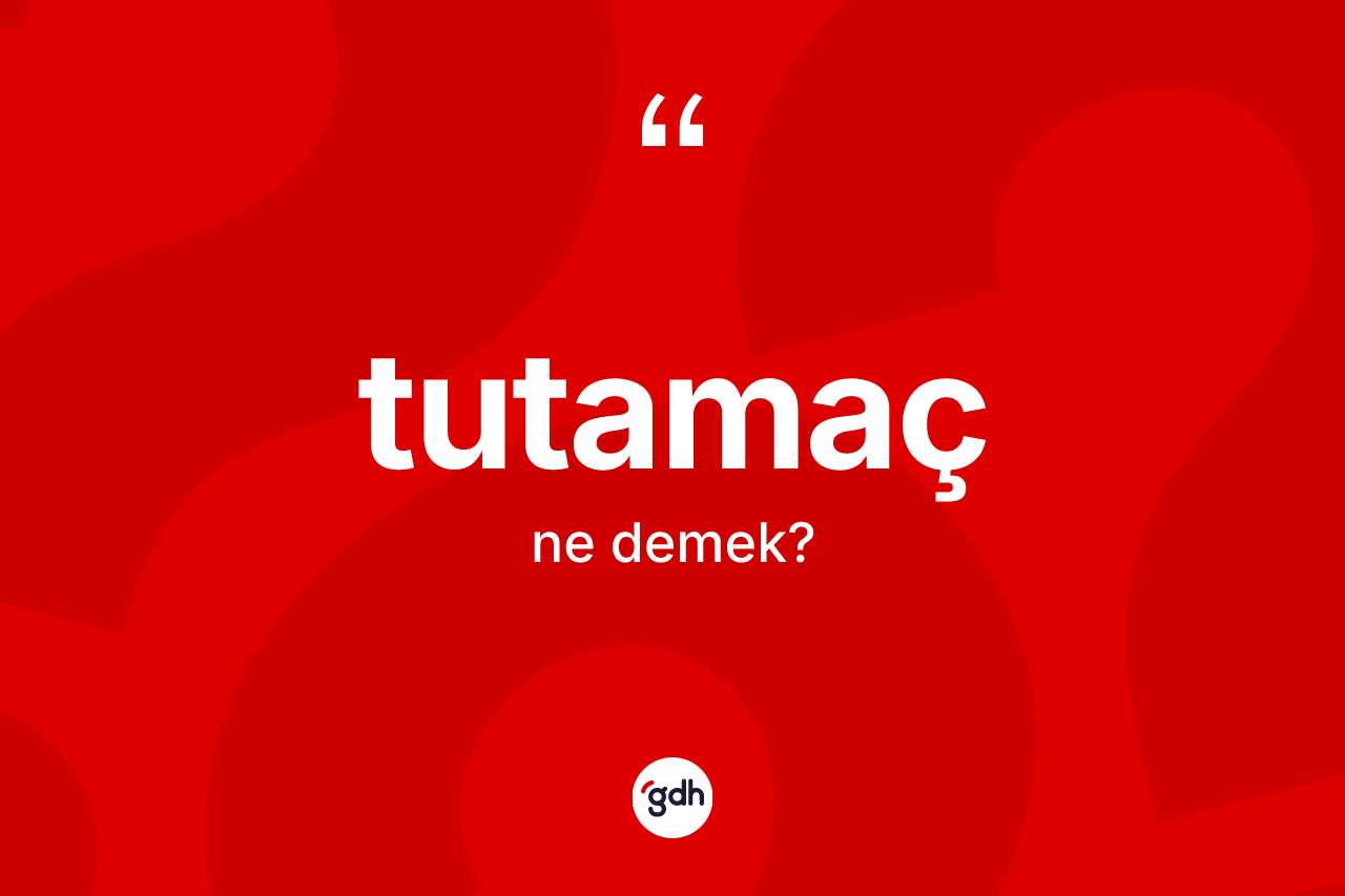 Tutamaç nedir?