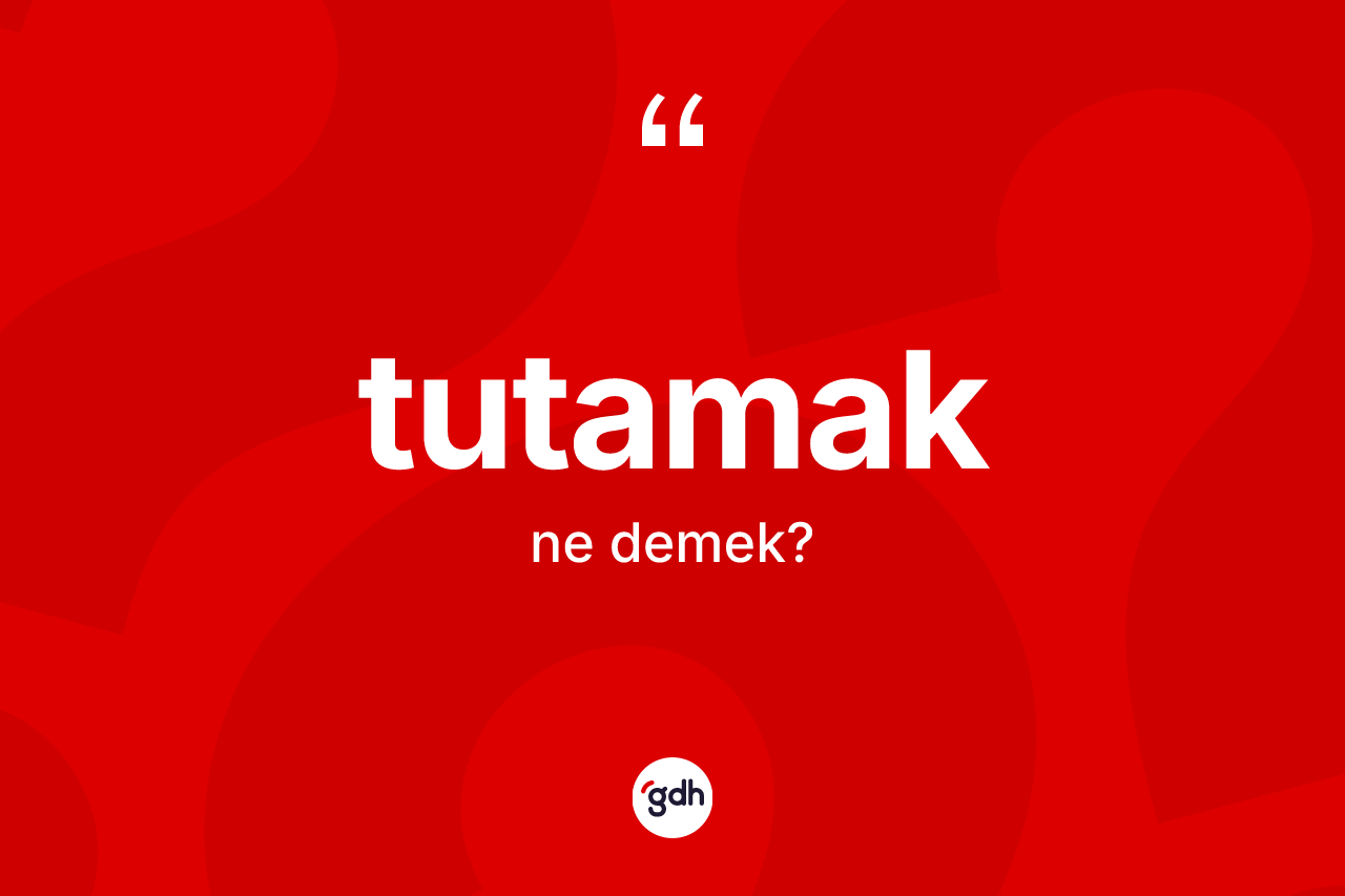 Tutamak kelimesi ne demek? Tutamak kelimesinin kaç farklı anlamı var?