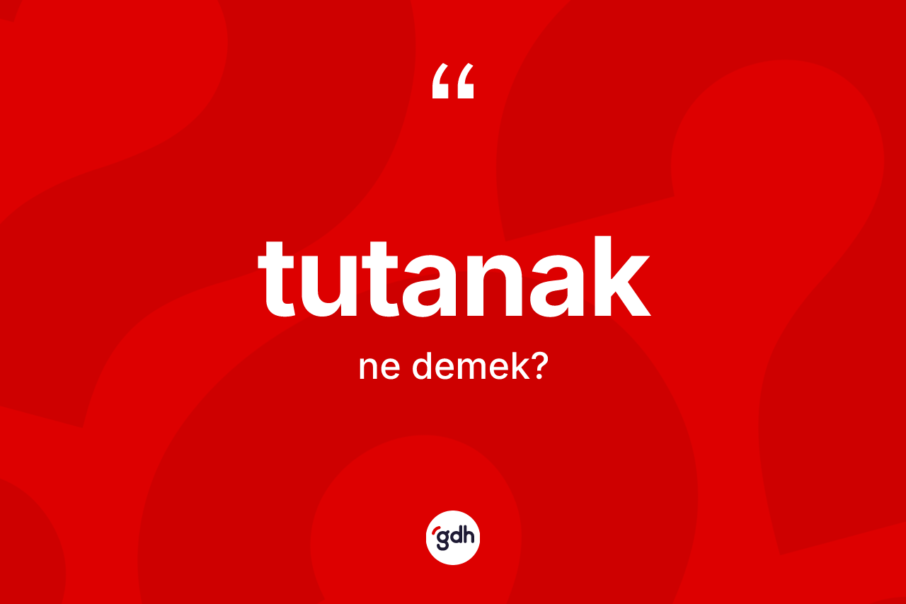 Tutanak kelimesinin anlamı nedir?