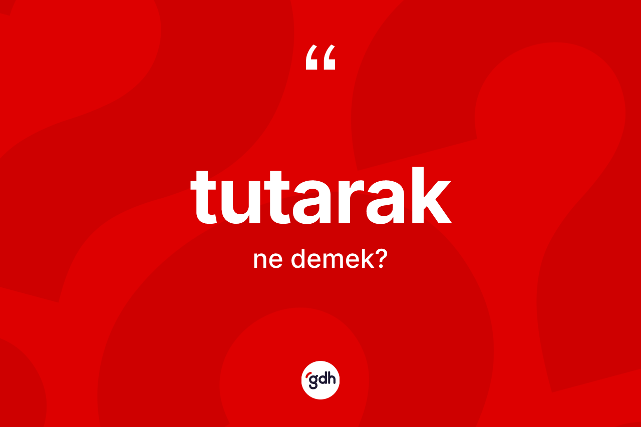 Tutarak kelimesinin anlamı nedir?