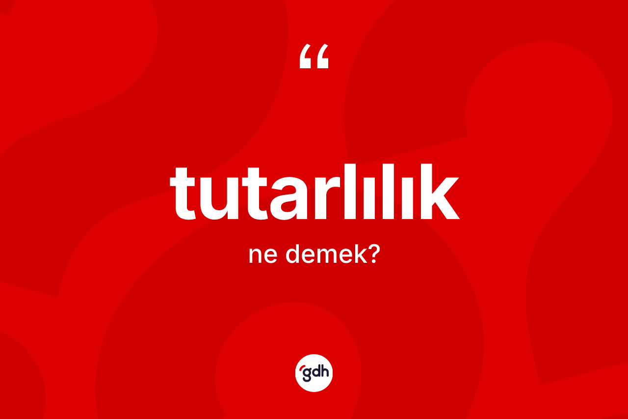 Tutarlılık kelimesinin sözlükteki tanımı nedir?