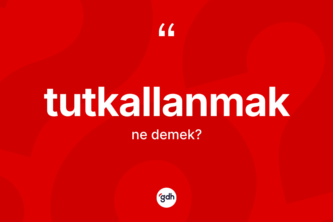 Tutkallanmak kelimesinin sözlükteki tanımı nedir? Tutkallanmağın TDK'ya göre anlamı nedir?