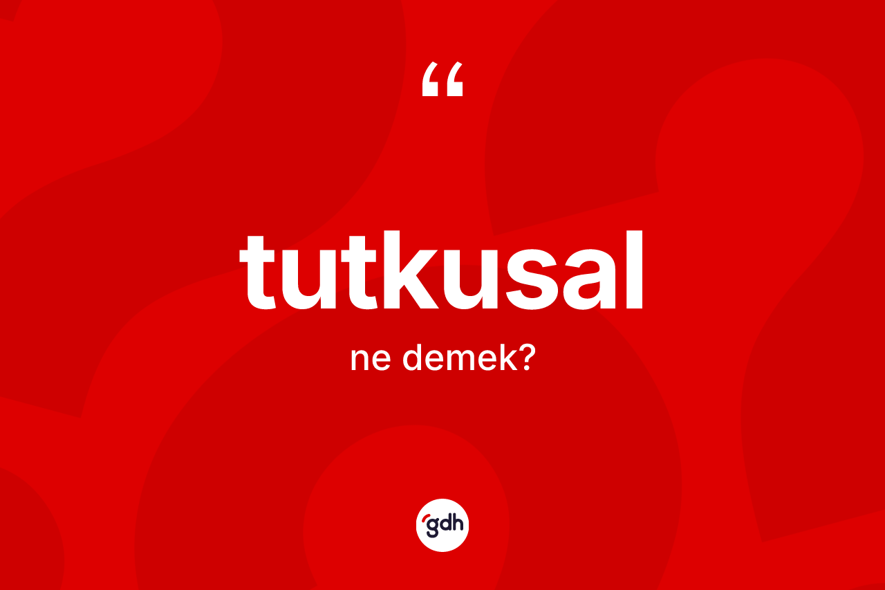 Tutkusal kelimesinin tanımı nedir?