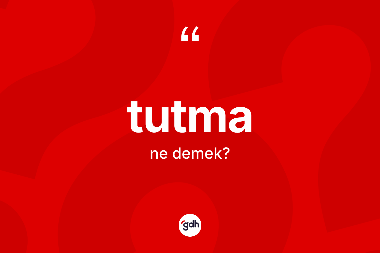 Tutma kelimesinin anlamı nedir?