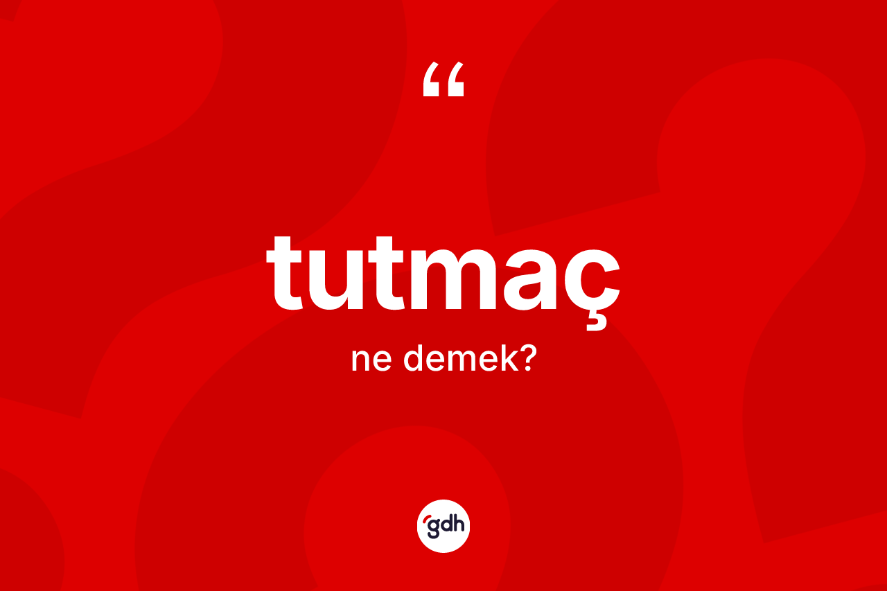 Tutmaç kelimesinin sözlükteki tanımı nedir?