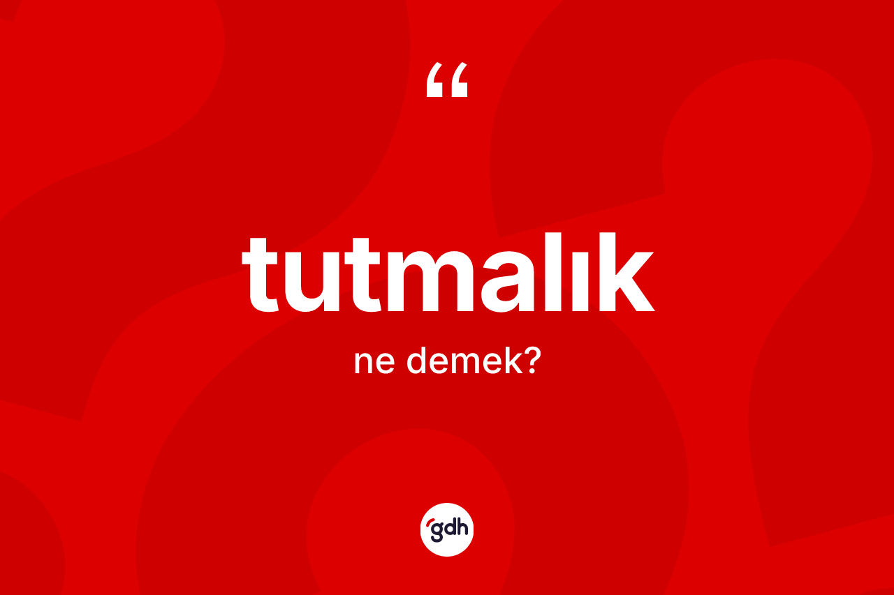 Tutmalık kelimesinin tanımı nedir?