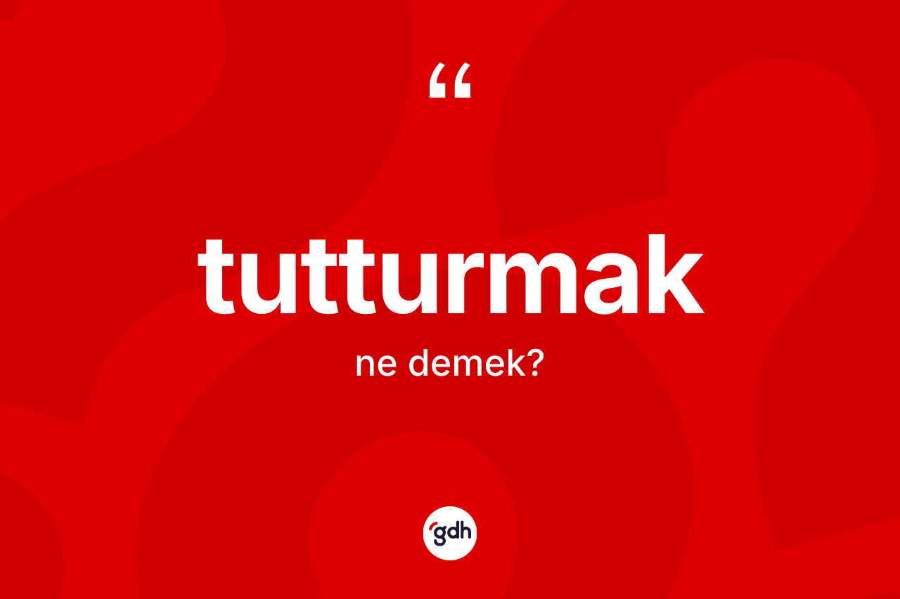 Tutturmak kelimesi ne demek?