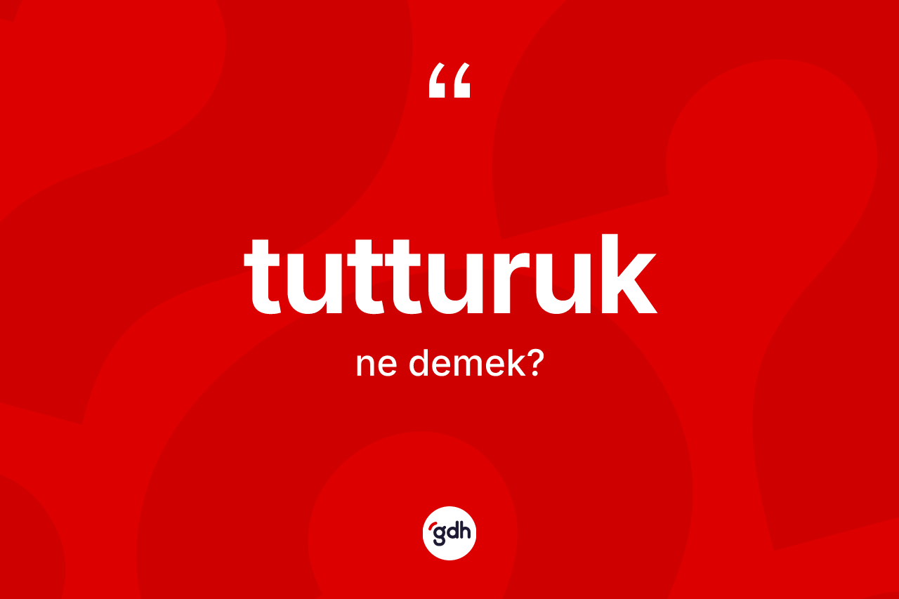 Tutturuk kelimesinin sözlükteki tanımı nedir?