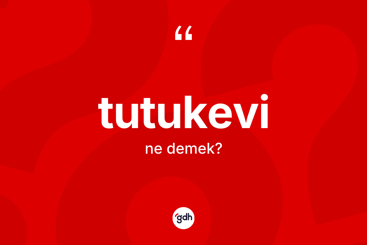 Tutukevi kelimesi ne demek?