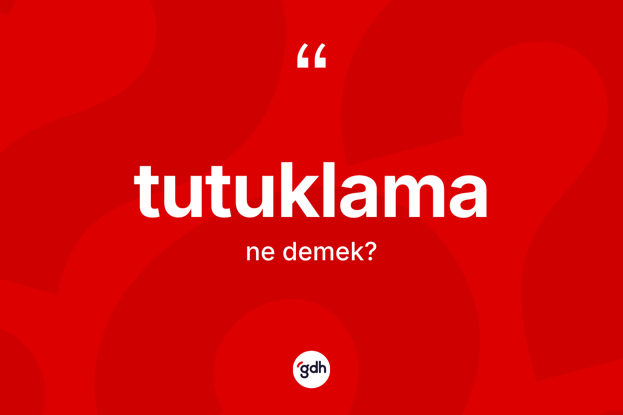 Tutuklama ne anlama gelir?
