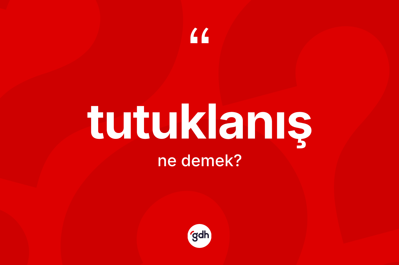 Tutuklanış ne anlama gelir?