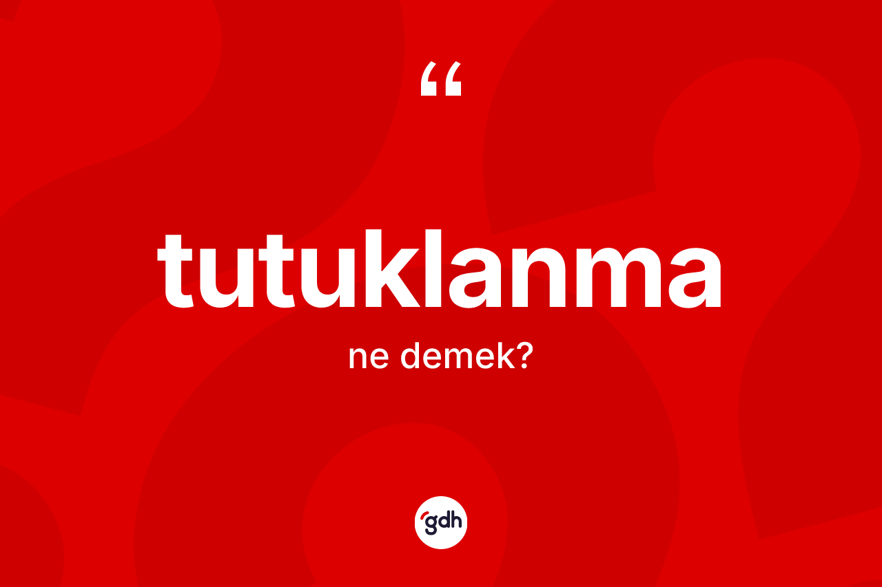 Tutuklanma kelimesi ne anlama gelir? Tutuklanmanın TDK'ya göre anlamı nedir?