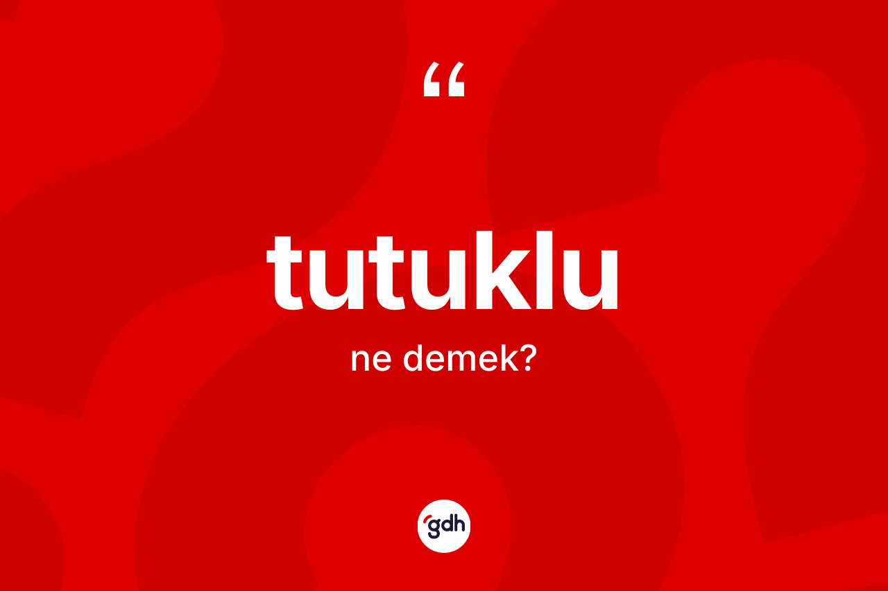 Tutuklu kelimesinin sözlükteki tanımı nedir? Tutuklu kelimesinin TDK anlamı nedir?