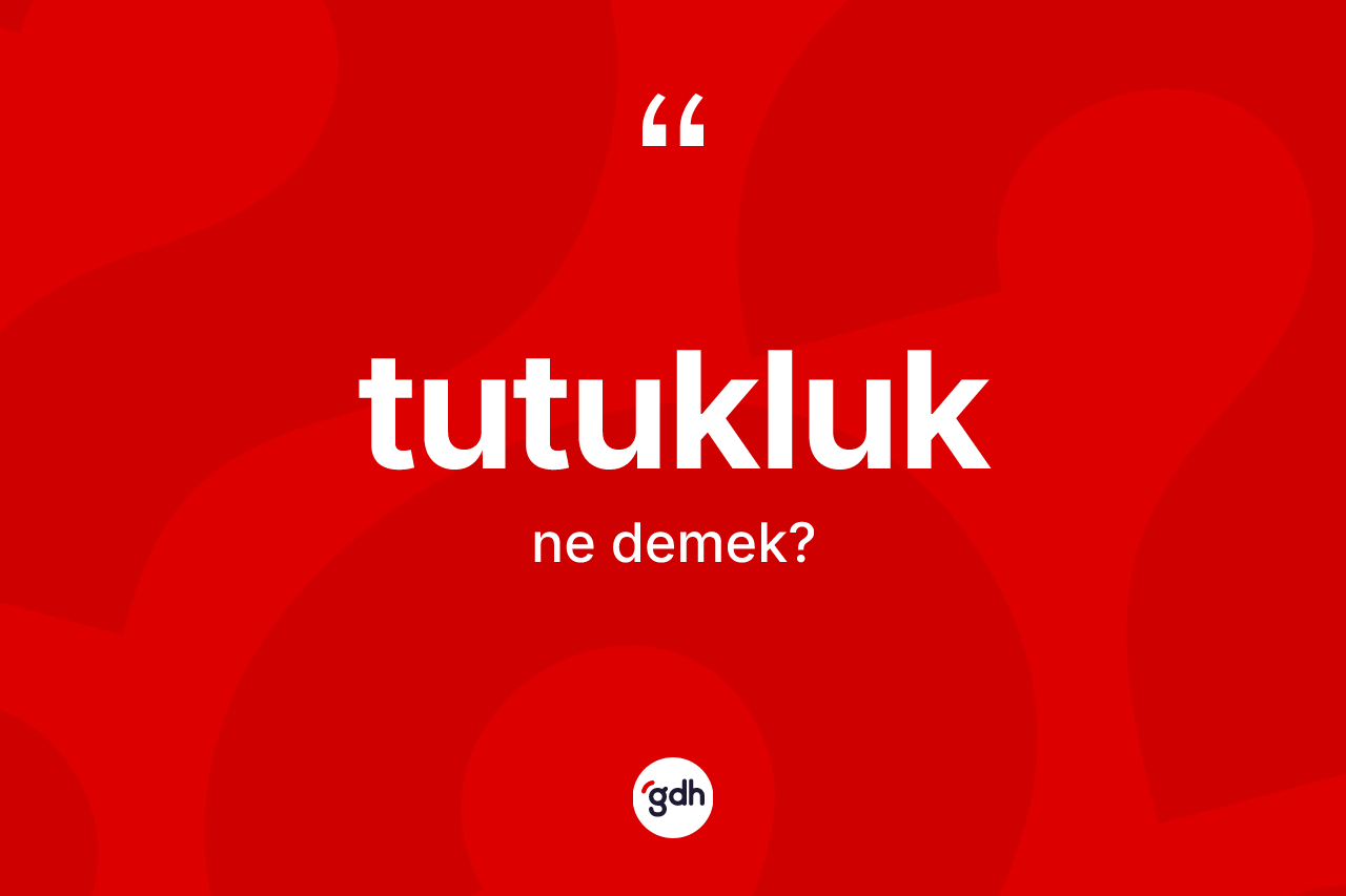 Tutukluk kelimesinin sözlükteki tanımı nedir?