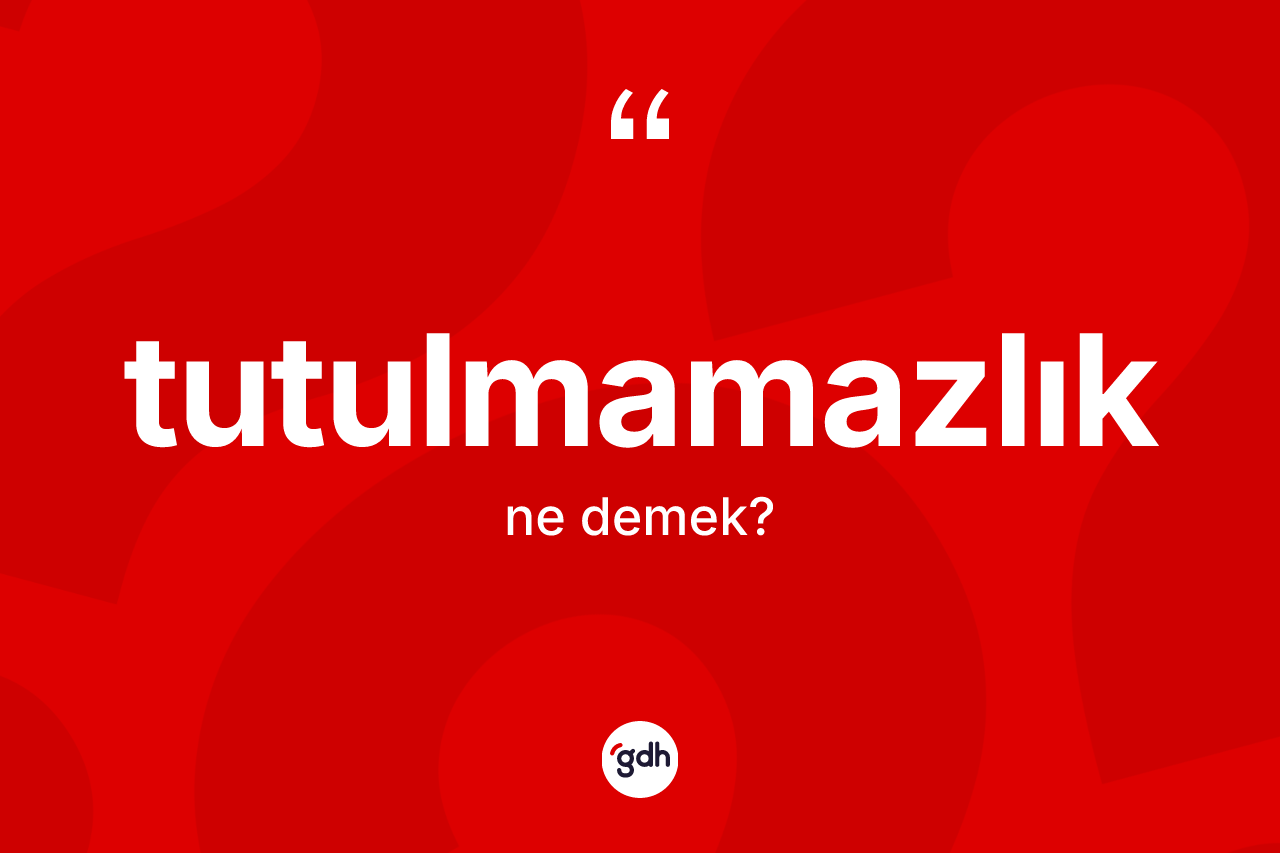 Tutulmamazlık kelimesinin tanımı nedir? Tutulmamazlığın TDK'ya göre anlamı nedir?