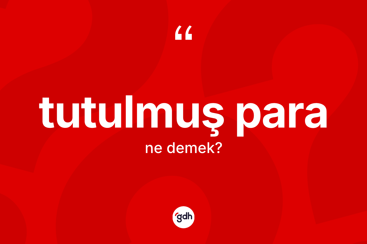 Tutulmuş para kelimesinin tanımı nedir? Tutulmuş para kelimesinin kaç farklı anlamı var?
