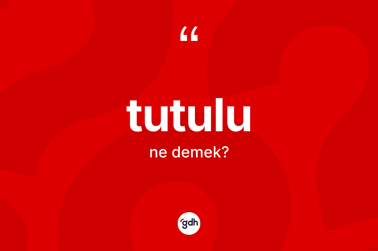 Tutulu kelimesinin sözlükteki tanımı nedir?