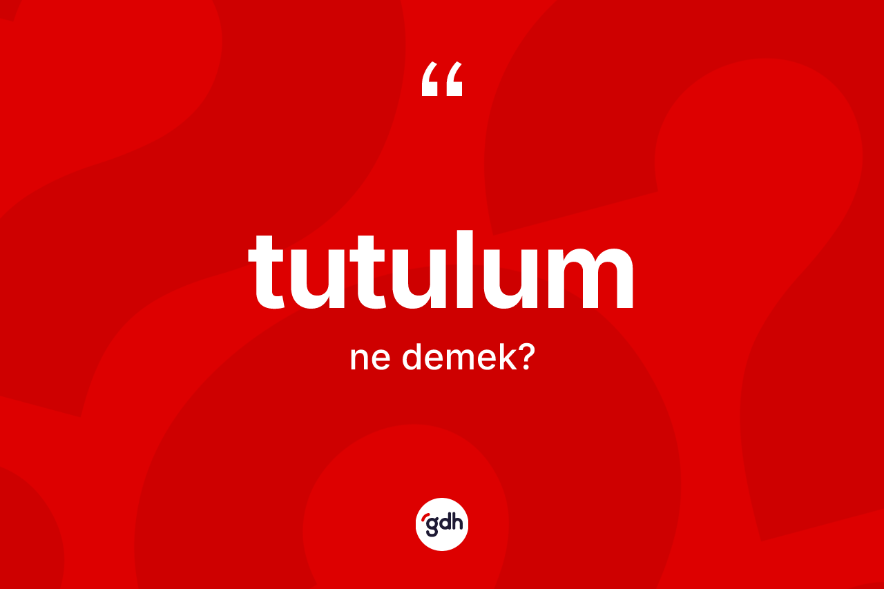 Tutulum kelimesinin sözlükteki tanımı nedir?