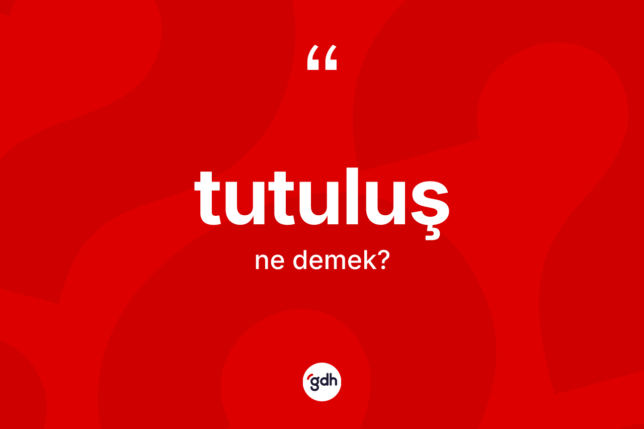Tutuluş kelimesinin tanımı nedir?