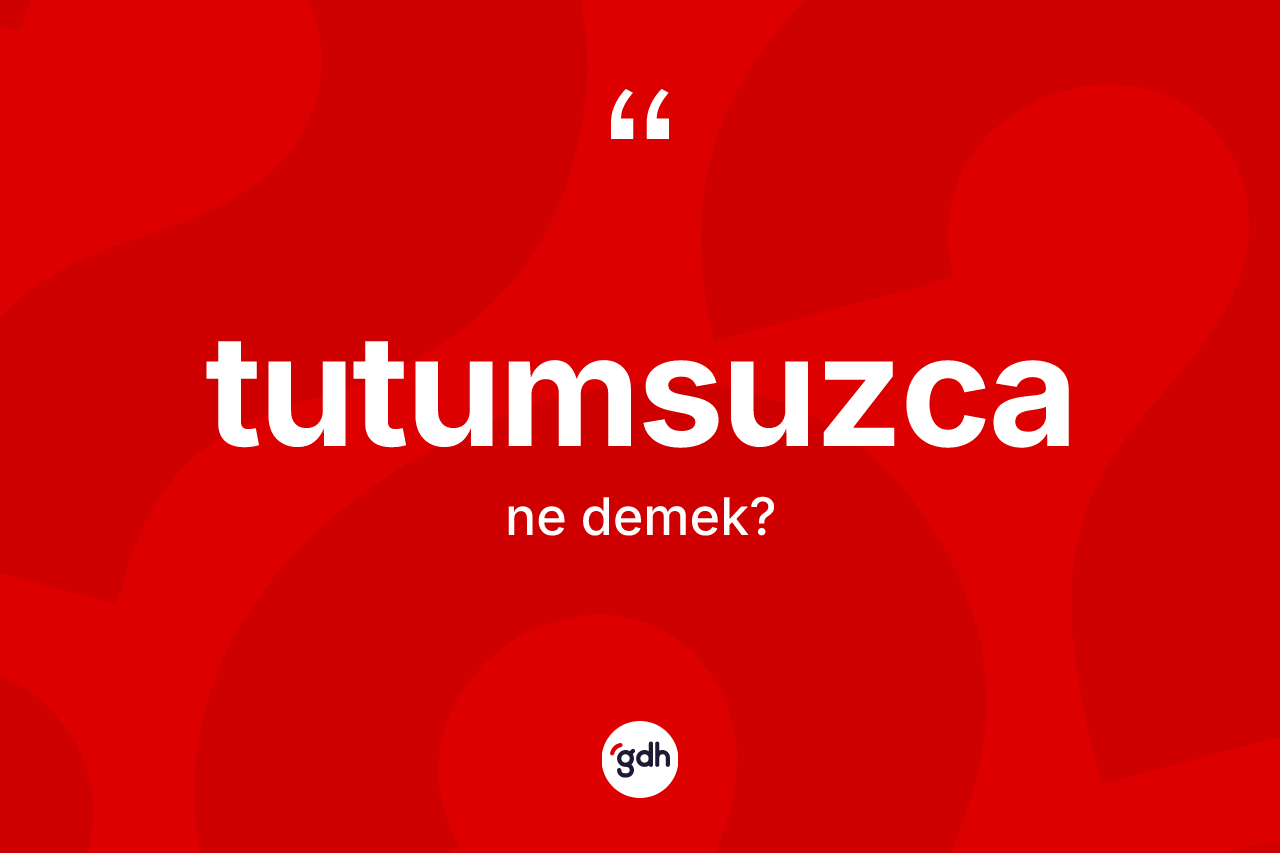 Tutumsuzca kelimesi nedir?