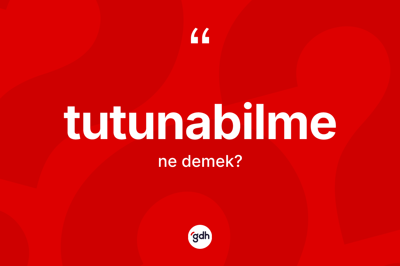 Tutunabilme kelimesi ne anlama gelir?