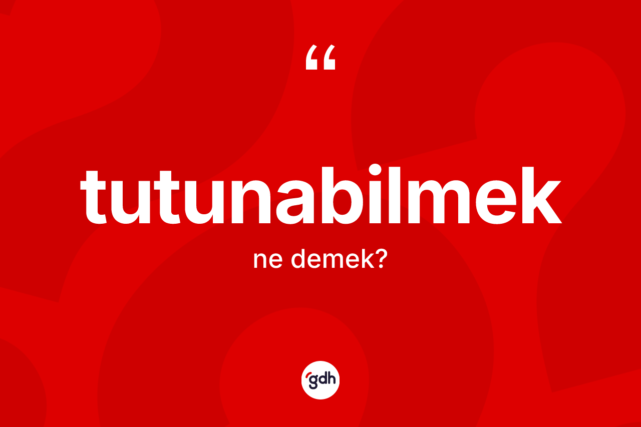 Tutunabilmek kelimesinin tanımı nedir?
