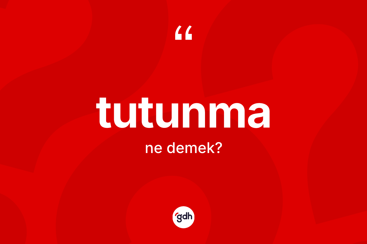 Tutunma kelimesinin tanımı nedir? Tutunmanın sözlükteki anlamı nedir?