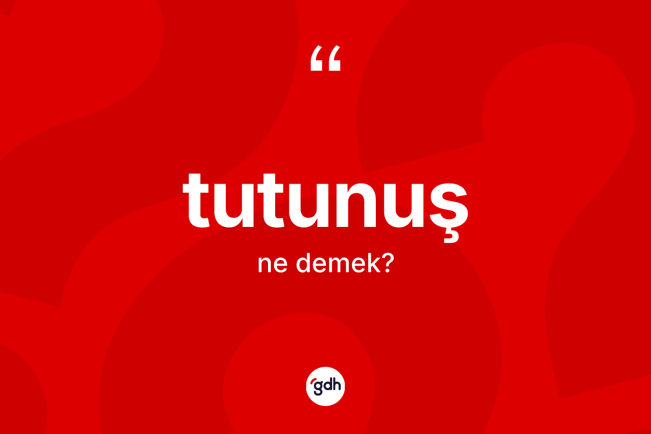 Tutunuş kelimesi nedir? Tutunuşun sözlükteki anlamı nedir?