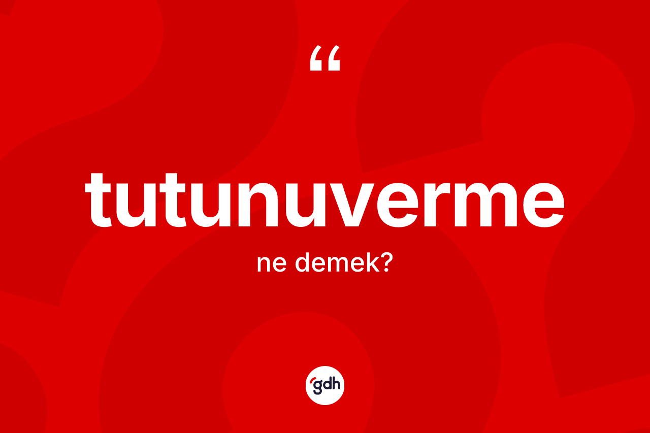Tutunuverme nedir?