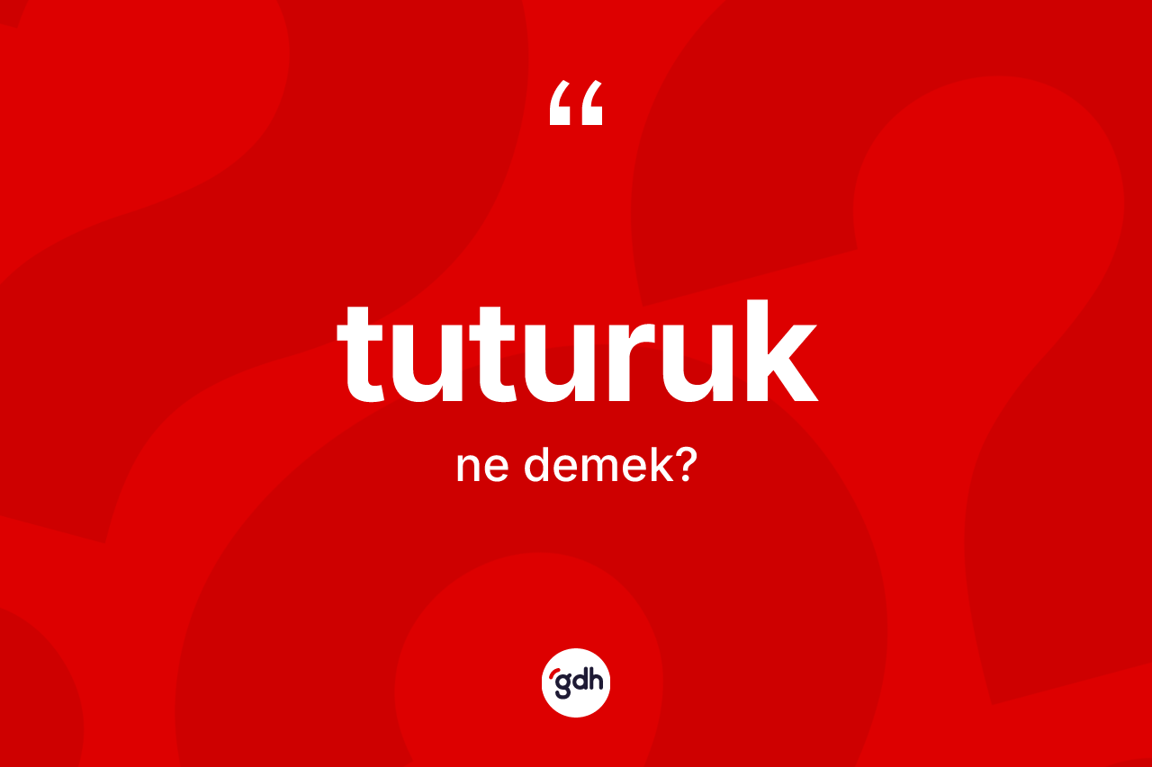Tuturuk kelimesinin anlamı nedir?