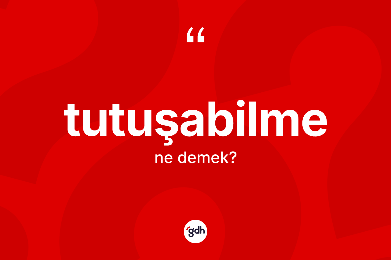 Tutuşabilme nedir? Tutuşabilmenin halk arasındaki kullanımı nasıldır?