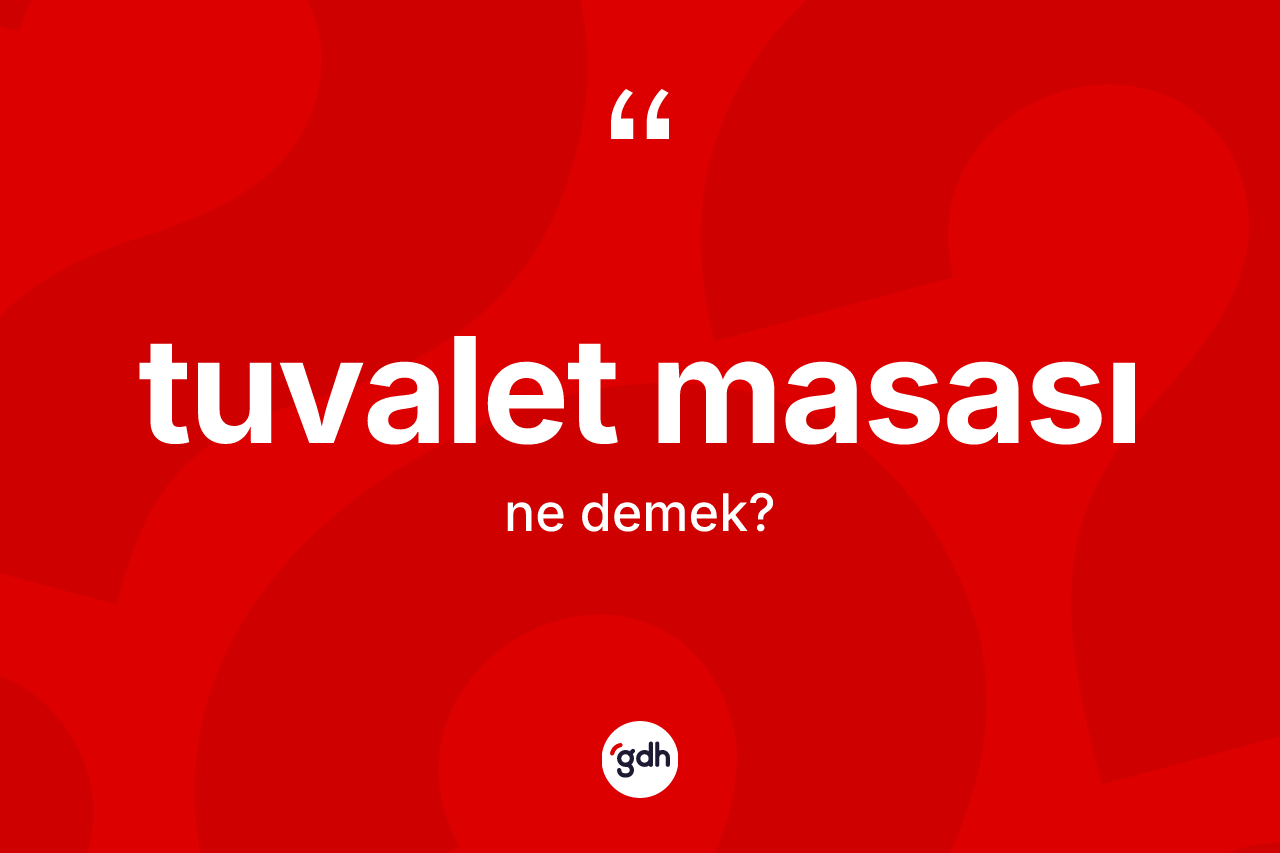 Tuvalet masası kelimesi ne demek?