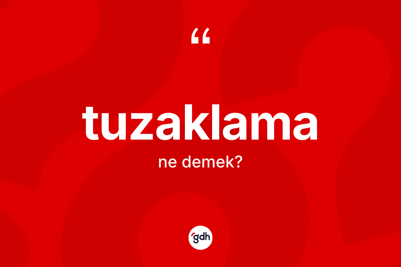 Tuzaklama kelimesinin tanımı nedir? Tuzaklamanın TDK'ya göre anlamı nedir?