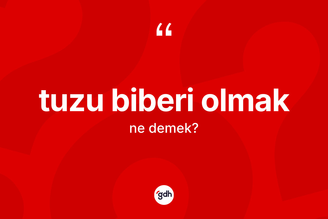 Tuzu biberi olmak deyiminin anlamı nedir?
