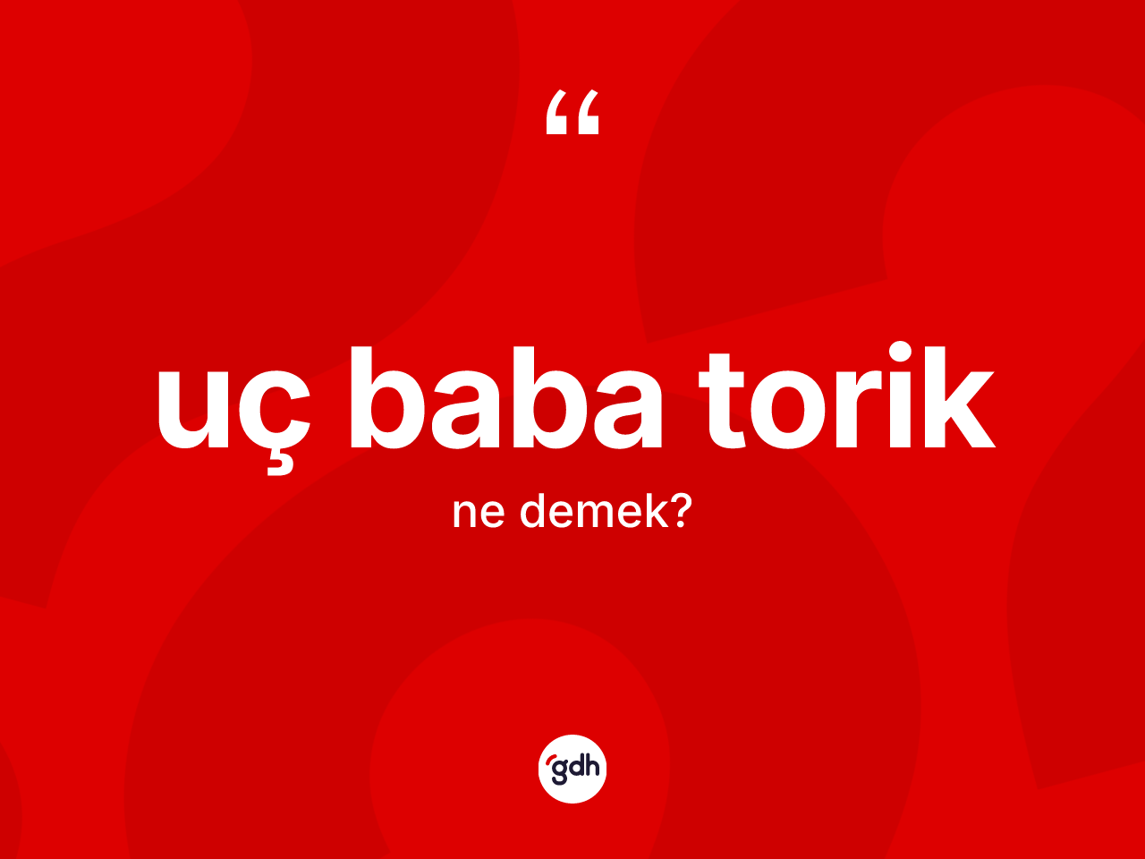 Uç baba torik ne anlama gelir? Uç baba torik ifadesi nerede kullanılır?
