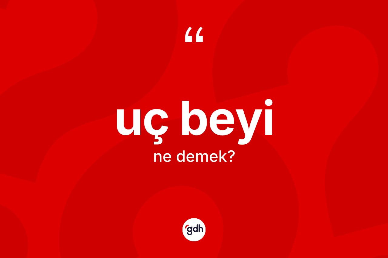 Uç beyi ne anlama gelir?