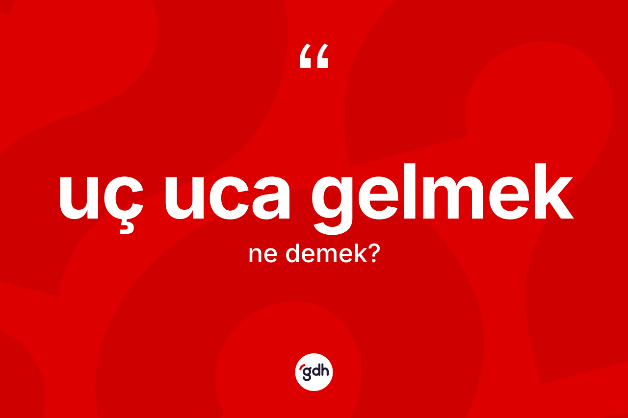 Uç uca gelmek ifadesinin kısaca anlamı nedir? Uç uca gelmek sözünün TDK tanımı nedir?