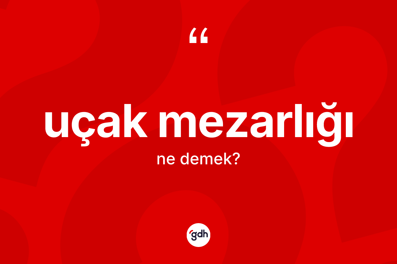 Uçak mezarlığı ne demek? Uçak mezarlığının halk arasındaki kullanımı nasıldır?