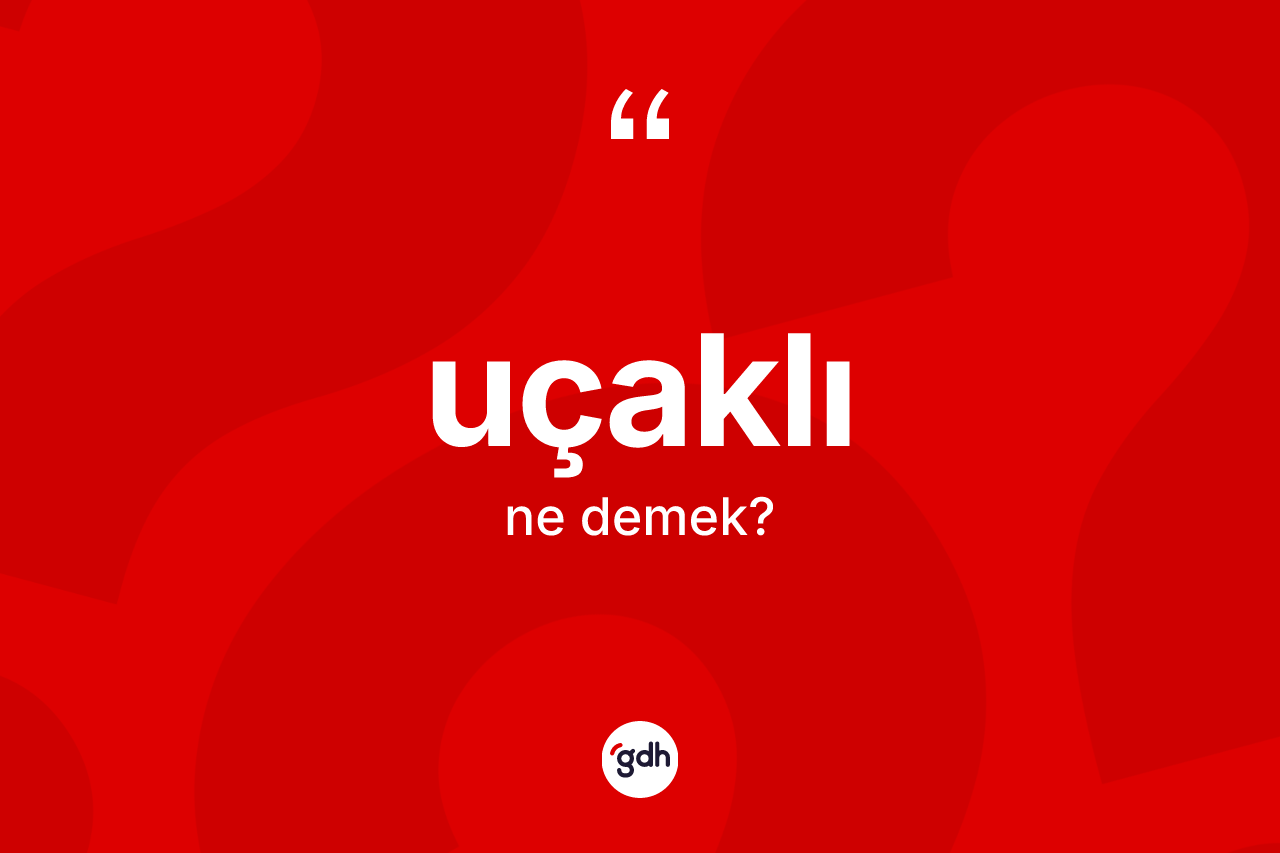 Uçaklı kelimesi ne demek? Uçaklının kısaca tanımı nedir?