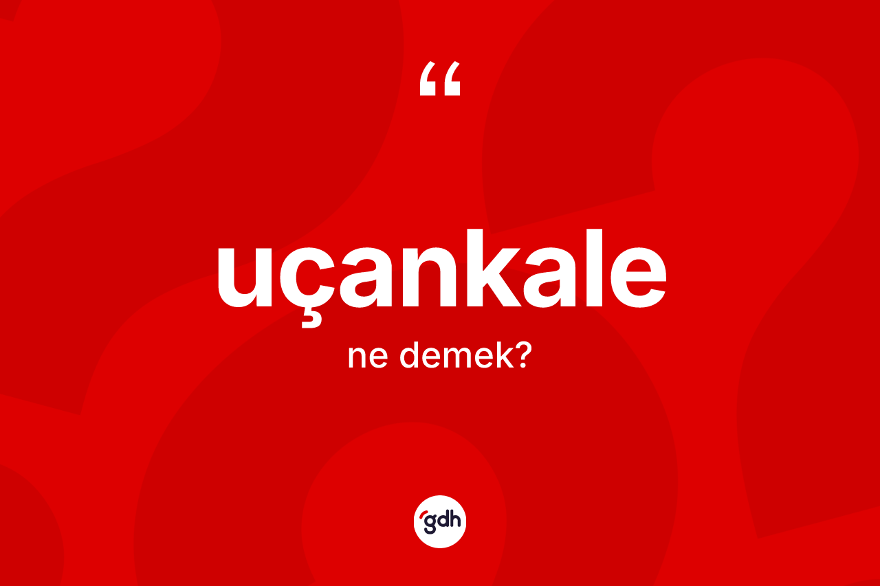 Uçankale ne demek?