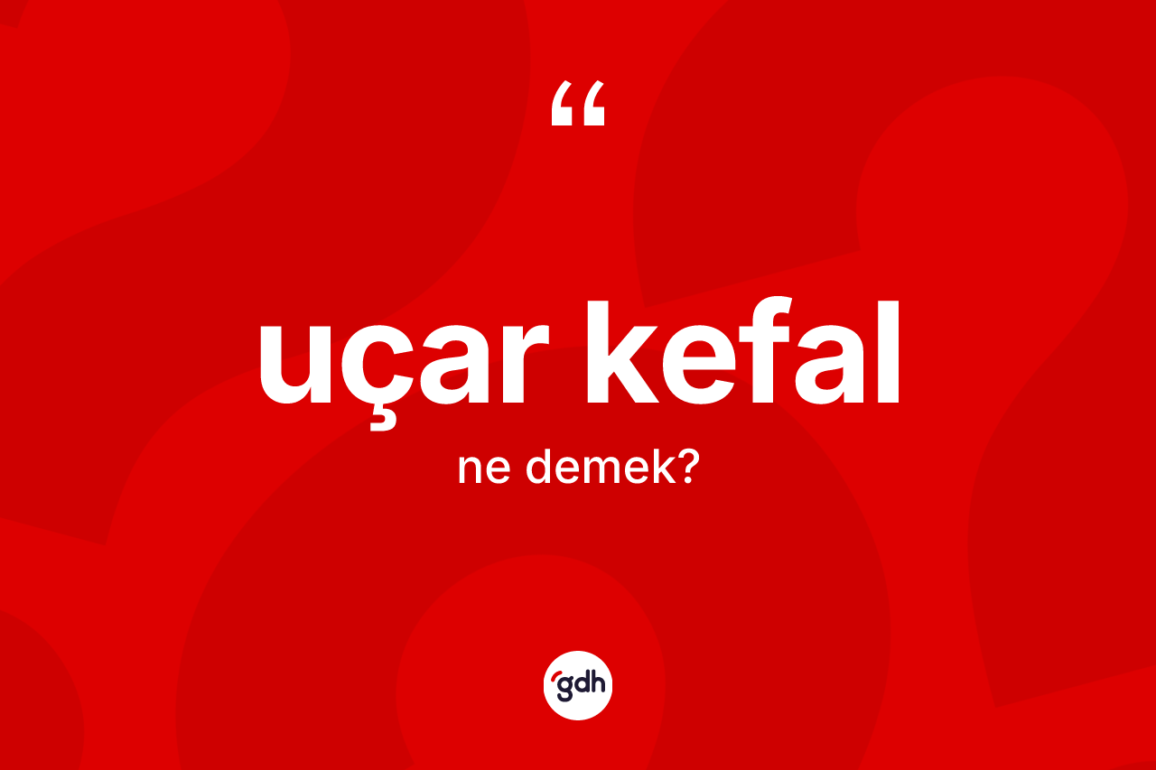 Uçar kefal ne anlama gelir?