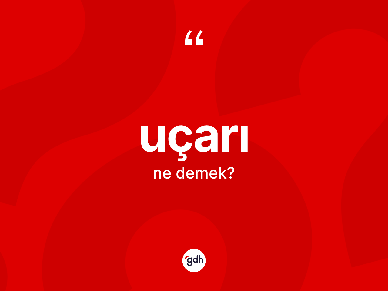 Uçarı kelimesinin anlamı nedir? Uçarının halk arasındaki kullanımı nasıldır?