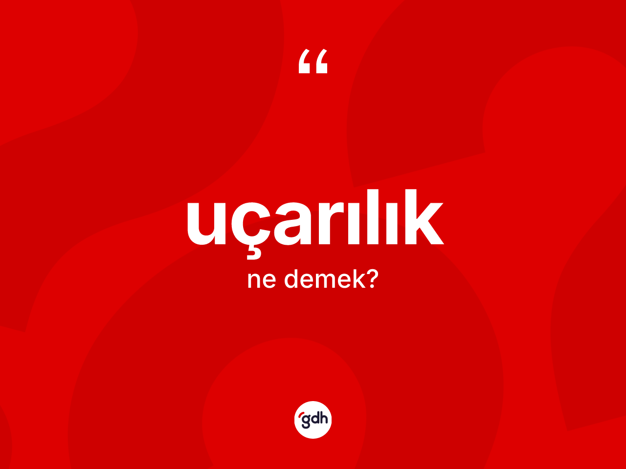 Uçarılık kelimesinin anlamı nedir? Uçarılığın kısaca tanımı nedir?